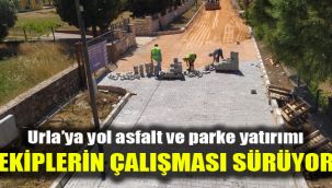 Urla’ya yol asfalt ve parke yatırımı: Ekiplerin çalışması sürüyor