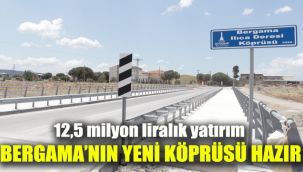 12,5 milyon liralık yatırım: Bergama’nın yeni köprüsü hazır