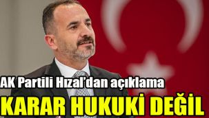 AK Partili Hızal'dan açıklama: Karar hukuki değil