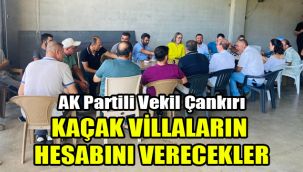 AK Partili Vekil Çankırı: Kaçak villaların  hesabını verecekler