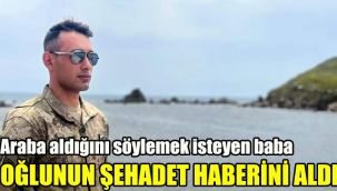Araba aldığını söylemek isteyen baba, oğlunun şehadet haberini aldı