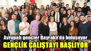 Avrupalı gençler Bayraklı’da buluşuyor: Gençlik Çalıştayı başlıyor