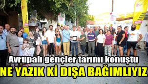 Avrupalı gençler tarımı konuştu: Ne yazık ki dışa bağımlıyız