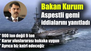 Bakan Kurum aspestlli gemi iddialarını yanıtladı
