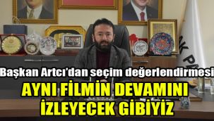Başkan Artcı’dan seçim değerlendirmesi: Aynı filmin devamını  izleyecek gibiyiz
