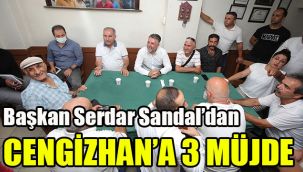 Başkan Serdar Sandal'dan Cengizhan'a 3 müjde