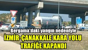 Bergama'daki yangın nedeniyle İzmir-Çanakkale kara yolu trafiğe kapandı