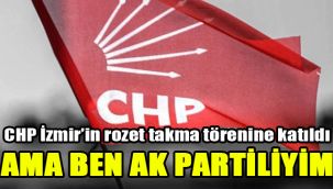 CHP İzmir’in rozet takma törenine katıldı: "Ama ben AK Partiliyim"
