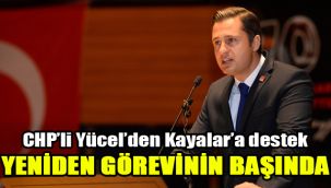 CHP’li Yücel’den Kayalar’a destek: Yeniden görevinin başında