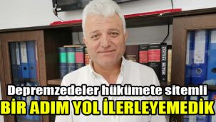Depremzedeler hükümete sitemli: Bir adım yol ilerleyemedik