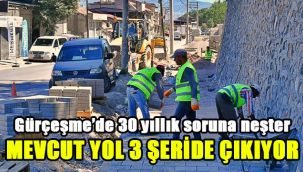 Gürçeşme’de 30 yıllık soruna neşter: Mevcut yol 3 şeride çıkıyor