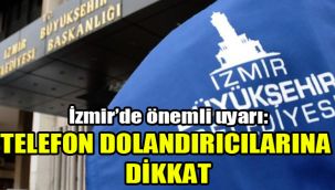 İzmir Büyükşehir’den önemli uyarı: Telefon dolandırıcılarına  dikkat