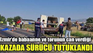 İzmir'de babaanne ve torunun can verdiği kazada sürücü tutuklandı