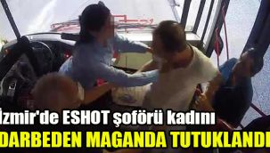 İzmir'de ESHOT şoförü kadını darbeden maganda tutuklandı