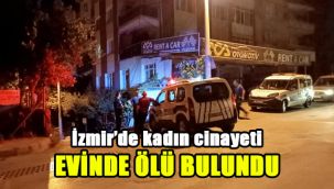 İzmir’de kadın cinayeti: Evinde ölü bulundu