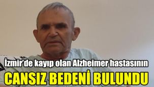 İzmir’de kayıp olan Alzheimer hastasının cansız bedeni bulundu
