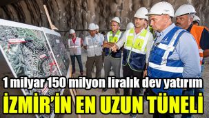 İzmir’in en uzun tüneli: 1 milyar 150 milyon liralık dev yatırım 
