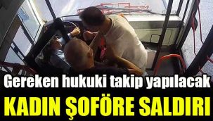 Kadın şoföre saldırı:  Gereken hukuki takip yapılacak