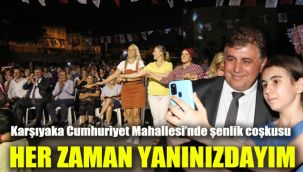 Karşıyaka Cumhuriyet Mahallesi'nde şenlik coşkusu: Her zaman yanınızdayım