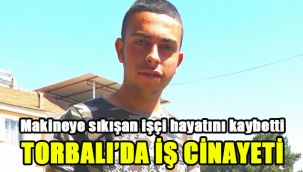 Makineye sıkışan işçi hayatını kaybetti: Torbalı’da iş cinayeti