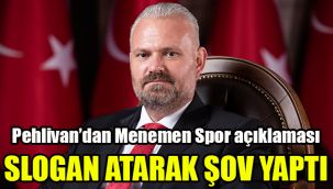 Pehlivan'dan Menemen Spor açıklaması: Slogan atarak şov yaptı