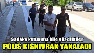 Sadaka kutusuna bile göz diktiler, polis kıskıvrak yakaladı