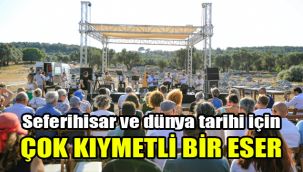 Seferihisar ve dünya tarihi için çok kıymetli bir eser