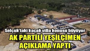 Selçuk’taki kaçak villa konusu büyüyor: AK Partili Yeşilçimen açıklama yaptı