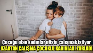 Uzaktan çalışma çocuklu kadınları zorladı