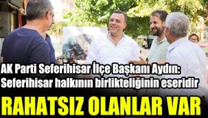 AK Parti Seferihisar İlçe Başkanı Aydın: Rahatsız olanlar var