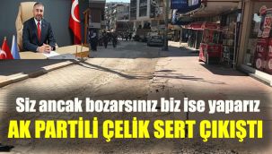 AK Partili Çelik sert çıkıştı: Siz ancak bozarsınız, biz ise yaparız