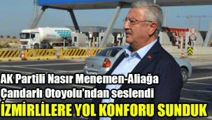 AK Partili Nasır, Menemen-Aliağa-Çandarlı Otoyolu’ndan seslendi: İzmirlilere yol konforu sunduk
