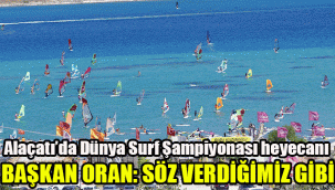 Alaçatı’da Dünya Surf Şampiyonası heyecanı: "Söz verdiğimiz gibi"