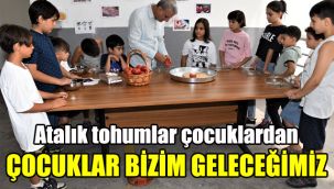 Atalık tohumlar çocuklardan: Çocuklar bizim geleceğimiz