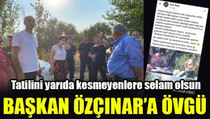 Başkan Özçınar'a övgü: Tatilini yarıda kesmeyenlere selam olsun