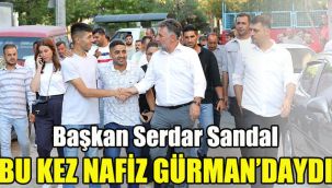 Başkan Serdar Sandal: Bu kez Nafiz Gürman'daydı