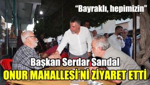 Başkan Serdar Sandal, Onur Mahallesi’ni ziyaret etti