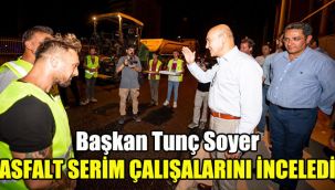 Başkan Tunç Soyer asfalt serim çalışmalarını inceledi