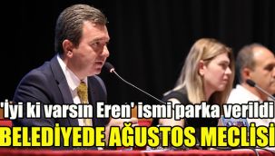 Belediye Ağustos meclisi yapıldı: 'İyi ki varsın Eren' ismi parka verildi