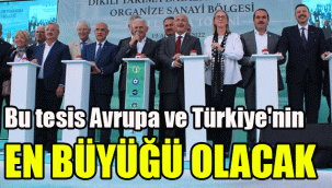 Bu tesis, Avrupa ve Türkiye'nin en büyüğü olacak
