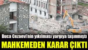Buca Cezaevi'nin yıkılması yargıya taşınmıştı: Mahkemeden karar çıktı