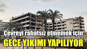 Çevreyi rahatsız etmemek için gece yıkımı yapılıyor