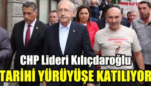 CHP Lideri Kılıçdaroğlu tarihi yürüyüşe katılıyor