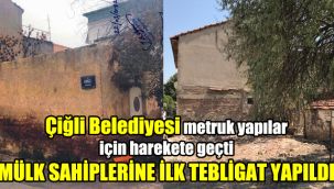 Çiğli Belediyesi metruk yapılar için harekete geçti: Mülk sahiplerine ilk tebligat yapıldı