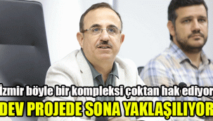 Dev projede sona yaklaşılıyor: İzmir böyle bir kompleksi çoktan hak ediyor