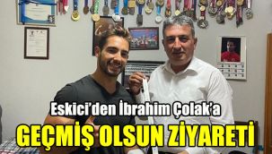 Eskici’den İbrahim Çolak’a geçmiş olsun ziyareti