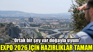 EXPO 2026 için hazırlıklar başladı:  "Ortak bir şey var; doğayla uyum"