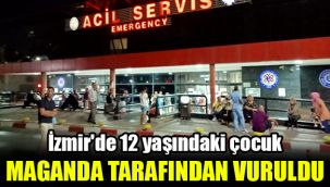 İzmir'de 12 yaşındaki çocuk maganda tarafından vuruldu