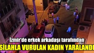 İzmir'de erkek arkadaşı tarafından silahla vurulan kadın yaralandı