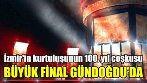İzmir'in kurtuluşunun 100. yıl coşkusu: Büyük final Gündoğdu'da